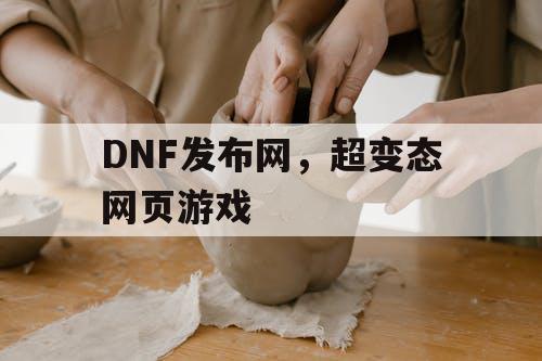 DNF发布网，超变态网页游戏