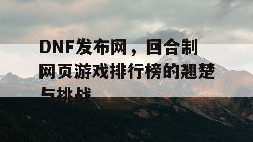 DNF发布网，回合制网页游戏排行榜的翘楚与挑战